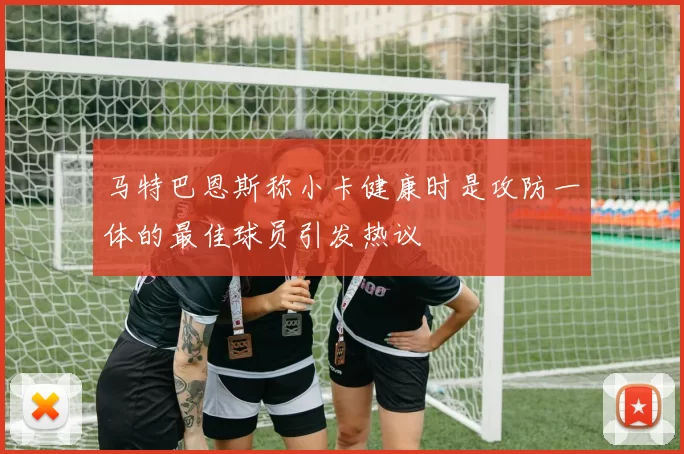 马特巴恩斯称小卡健康时是攻防一体的最佳球员引发热议